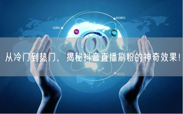从冷门到热门，揭秘抖音直播刷粉的神奇效果！