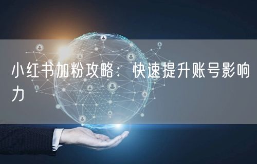 小红书加粉攻略：快速提升账号影响力