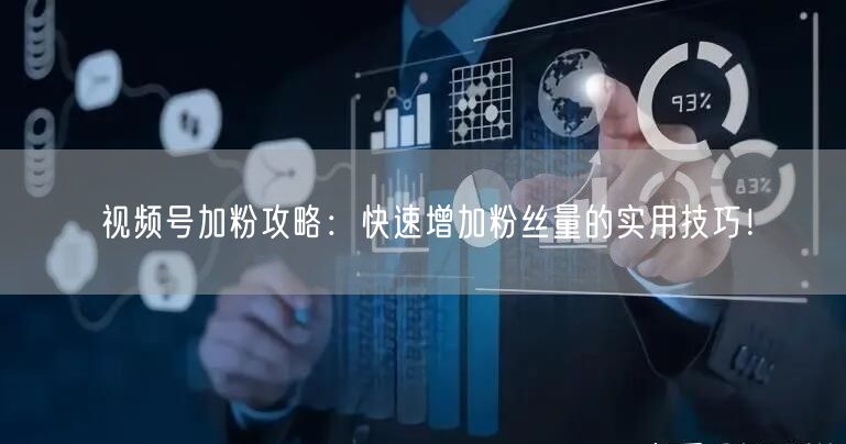 视频号加粉攻略：快速增加粉丝量的实用技巧！