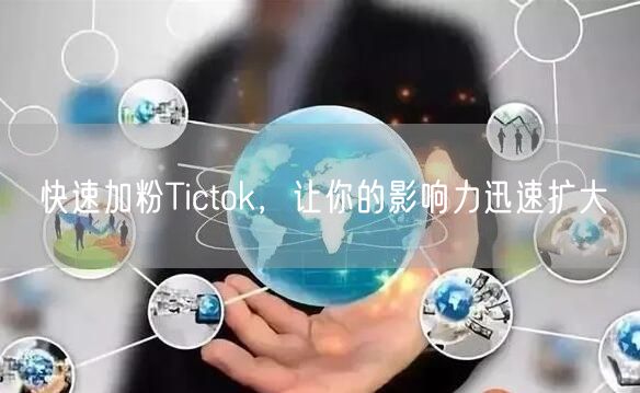快速加粉Tictok，让你的影响力迅速扩大
