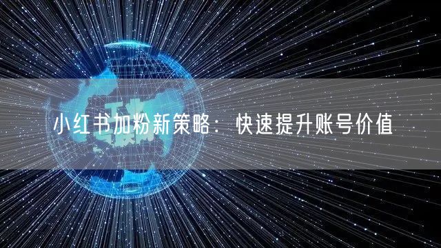 小红书加粉新策略：快速提升账号价值