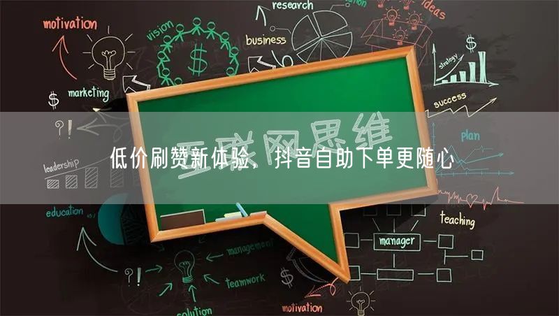 低价刷赞新体验，抖音自助下单更随心