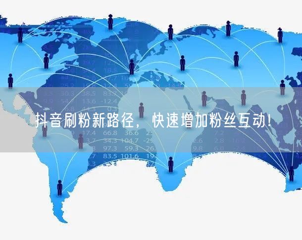 抖音刷粉新路径，快速增加粉丝互动！