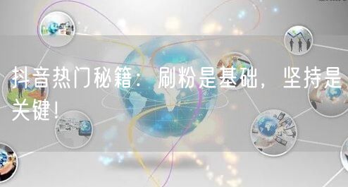 抖音热门秘籍：刷粉是基础，坚持是关键！