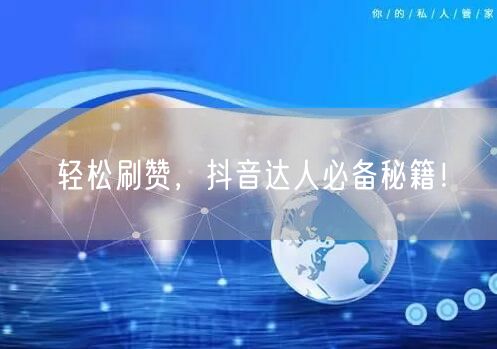 轻松刷赞，抖音达人必备秘籍！