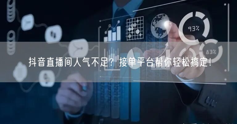 抖音直播间人气不足？接单平台帮你轻松搞定！