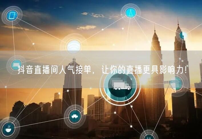 抖音直播间人气接单，让你的直播更具影响力！
