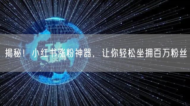 揭秘！小红书涨粉神器，让你轻松坐拥百万粉丝
