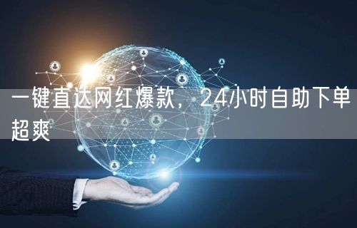 一键直达网红爆款，24小时自助下单超爽