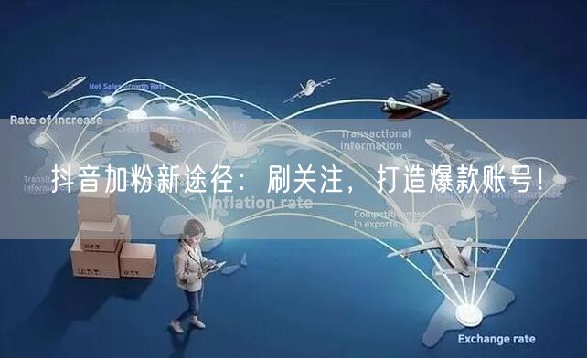 抖音加粉新途径：刷关注，打造爆款账号！