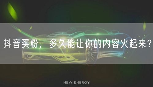 抖音买粉，多久能让你的内容火起来？