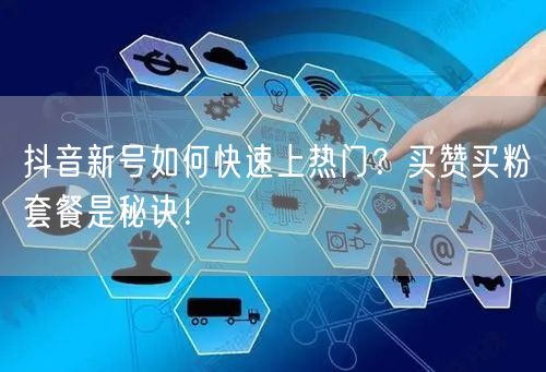 抖音新号如何快速上热门？买赞买粉套餐是秘诀！