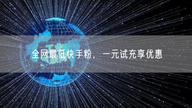 全网最低快手粉，一元试充享优惠