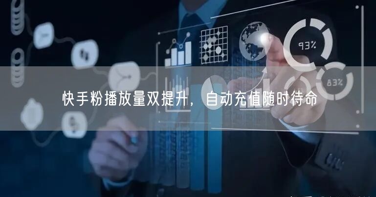 快手粉播放量双提升，自动充值随时待命