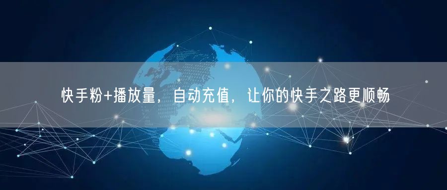 快手粉+播放量，自动充值，让你的快手之路更顺畅