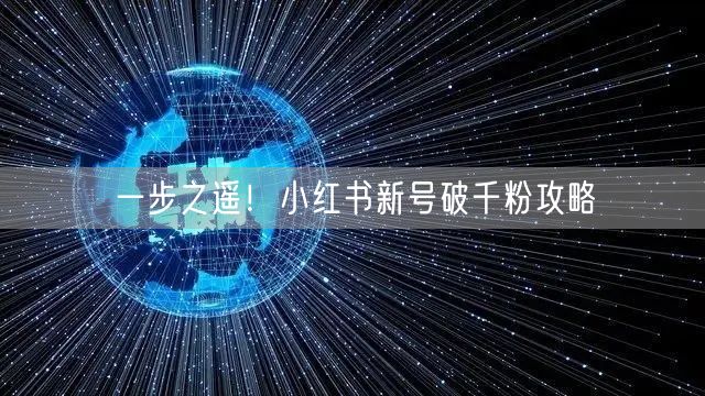 一步之遥！小红书新号破千粉攻略
