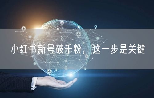 小红书新号破千粉，这一步是关键