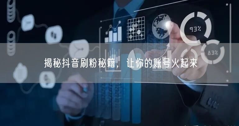 揭秘抖音刷粉秘籍，让你的账号火起来
