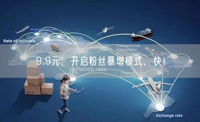 9.9元，开启粉丝暴增模式，快！