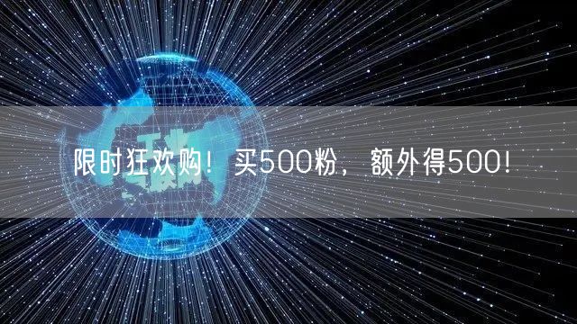 限时狂欢购！买500粉，额外得500！