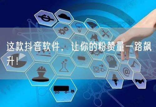 这款抖音软件，让你的粉赞量一路飙升！