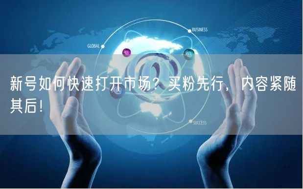 新号如何快速打开市场？买粉先行，内容紧随其后！