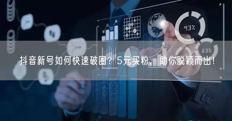 抖音新号如何快速破圈？5元买粉，助你脱颖而出！