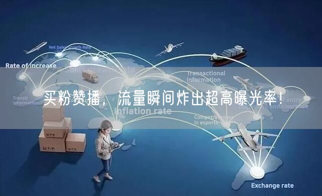 买粉赞播，流量瞬间炸出超高曝光率！