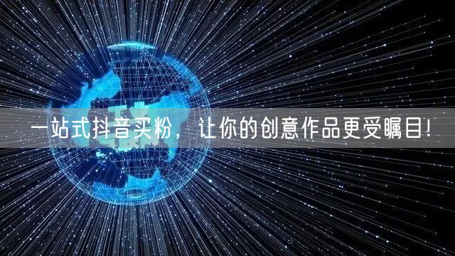 一站式抖音买粉，让你的创意作品更受瞩目！