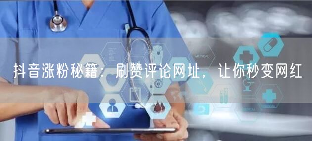 抖音涨粉秘籍：刷赞评论网址，让你秒变网红