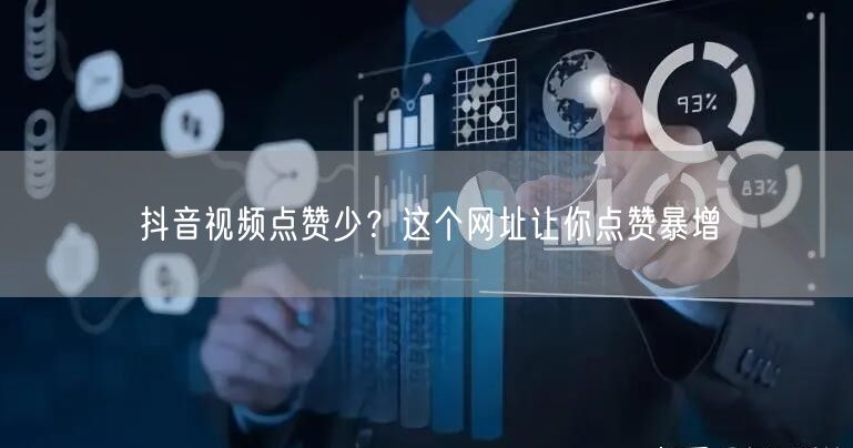 抖音视频点赞少？这个网址让你点赞暴增