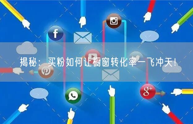 揭秘：买粉如何让橱窗转化率一飞冲天！