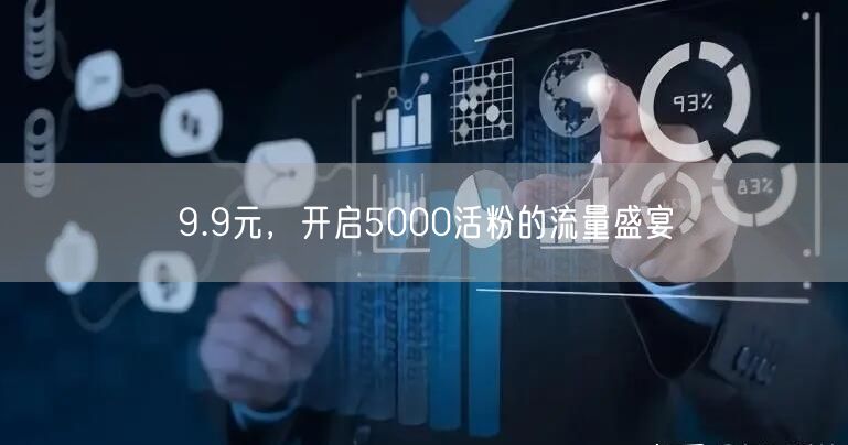 9.9元，开启5000活粉的流量盛宴