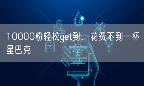 10000粉轻松get到，花费不到一杯星巴克