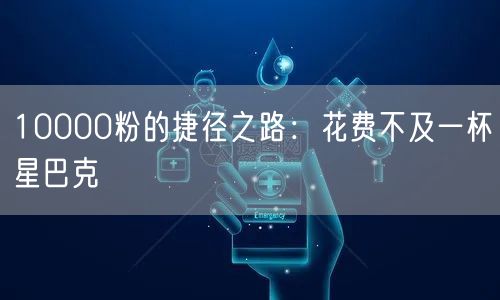10000粉的捷径之路：花费不及一杯星巴克