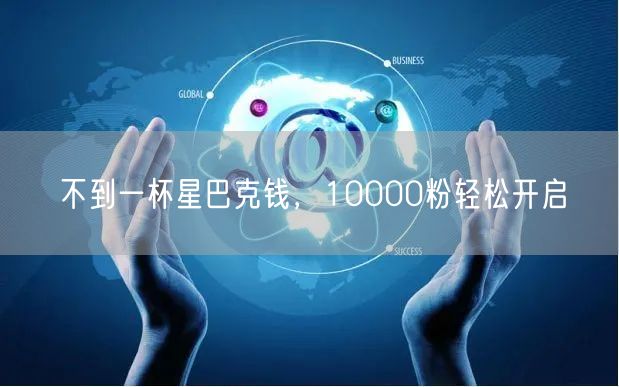 不到一杯星巴克钱，10000粉轻松开启
