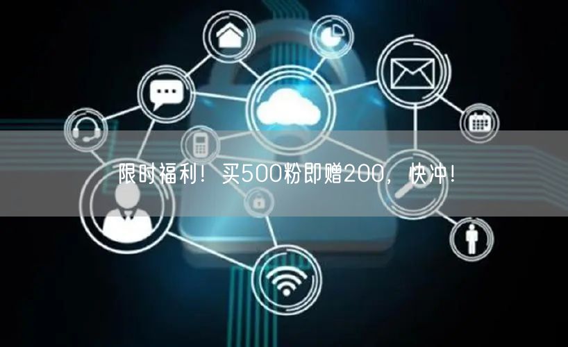 限时福利!买500粉即赠200,快冲!