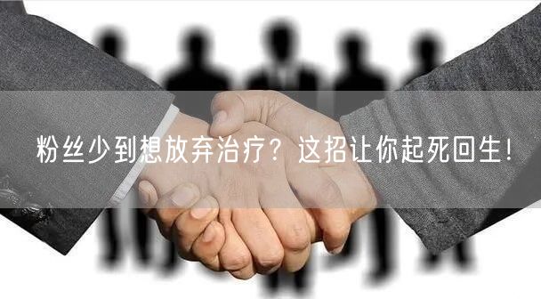 粉丝少到想放弃治疗？这招让你起死回生！