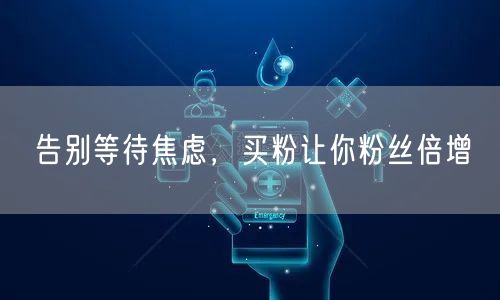 告别等待焦虑，买粉让你粉丝倍增