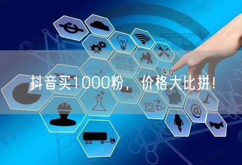 抖音买1000粉，价格大比拼！