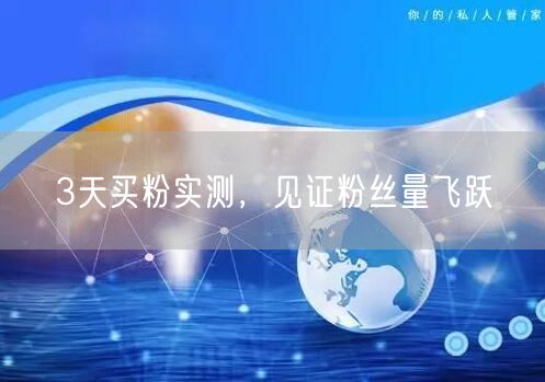 3天买粉实测，见证粉丝量飞跃