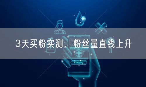 3天买粉实测，粉丝量直线上升