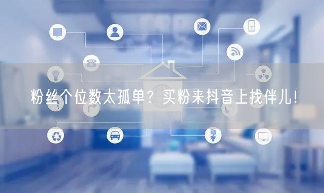 粉丝个位数太孤单？买粉来抖音上找伴儿！