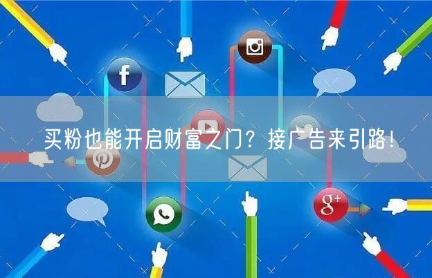 买粉也能开启财富之门？接广告来引路！