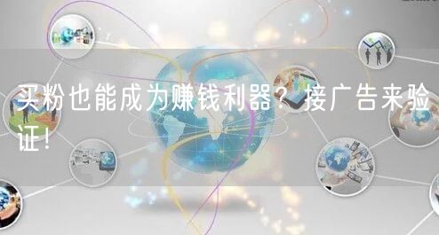 买粉也能成为赚钱利器？接广告来验证！