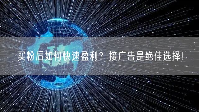 买粉后如何快速盈利？接广告是绝佳选择！