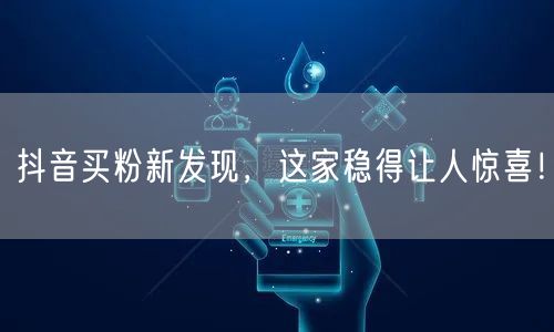 抖音买粉新发现，这家稳得让人惊喜！