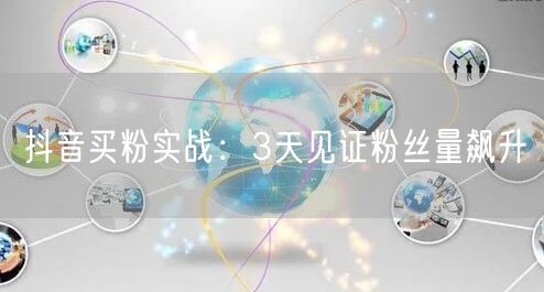 抖音买粉实战:3天见证粉丝量飙升