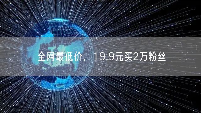 全网最低价，19.9元买2万粉丝