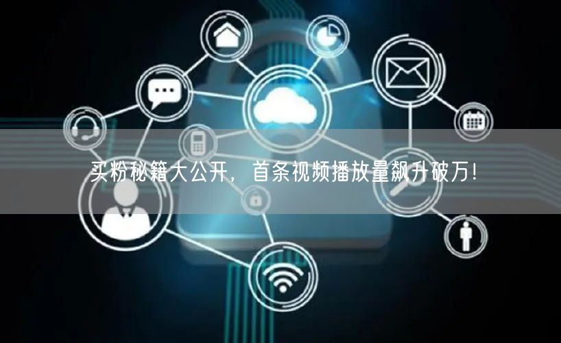 买粉秘籍大公开，首条视频播放量飙升破万！